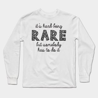 It's Hard Being Rare But Somebody Has To Do It Long Sleeve T-Shirt